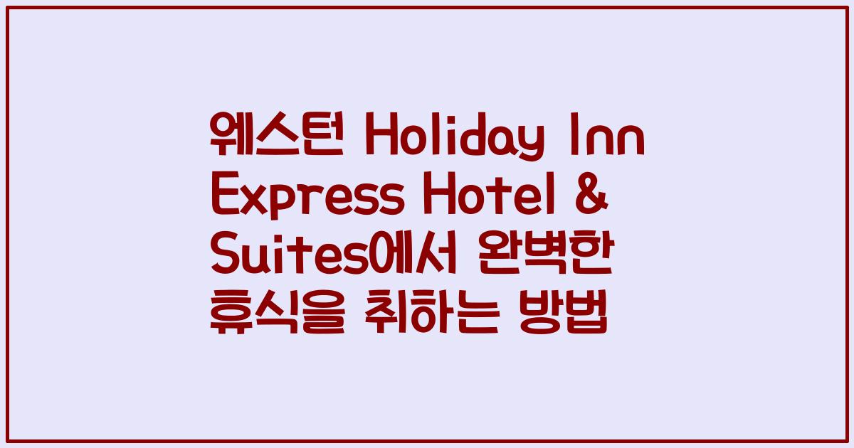 웨스턴 Holiday Inn Express Hotel & Suites에서 완벽한 휴식을 취하는 방법