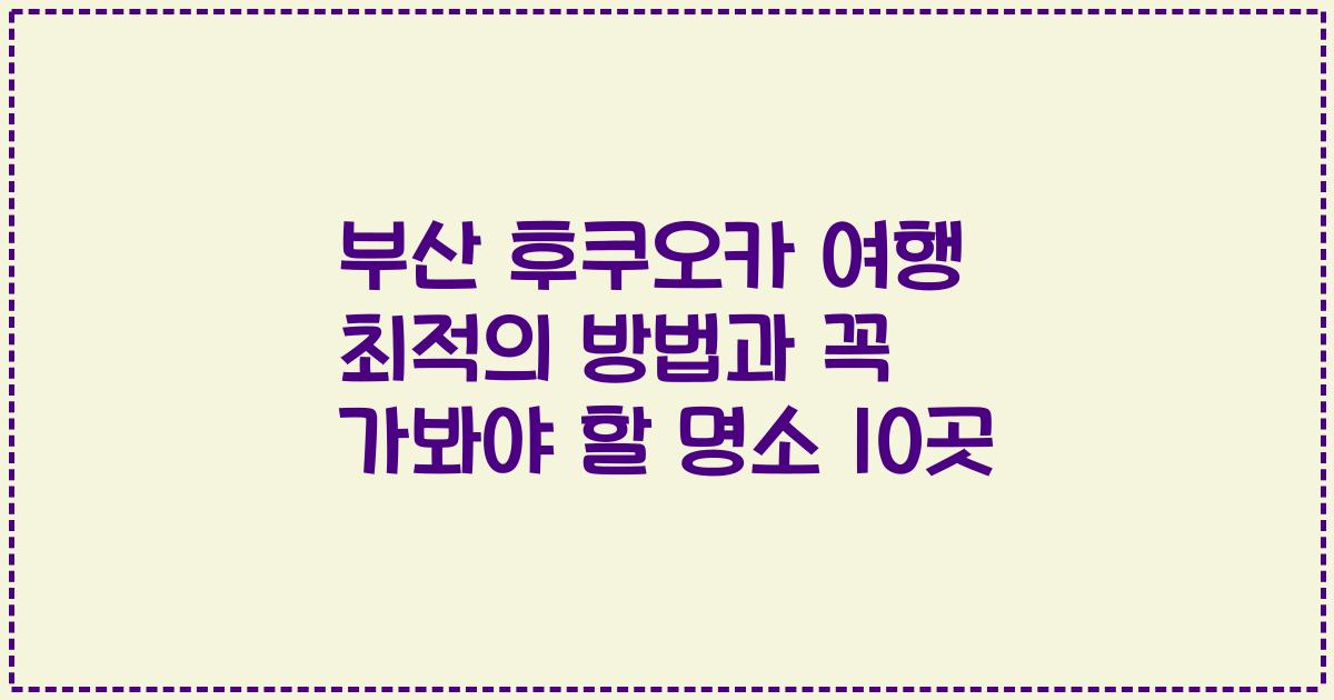 부산 후쿠오카 여행 최적의 방법과 꼭 가봐야 할 명소 10곳