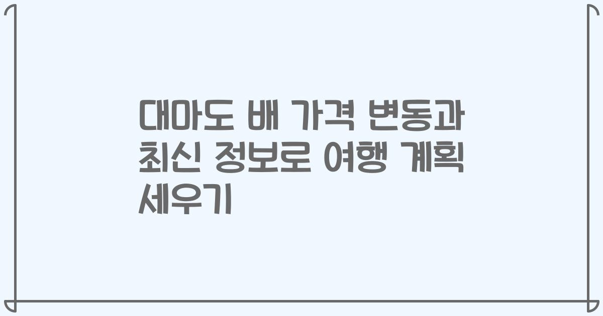 대마도 배 가격 변동과 최신 정보로 여행 계획 세우기