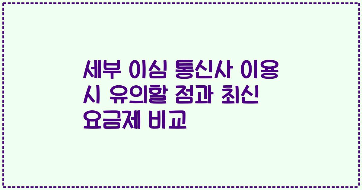 세부 이심 통신사 이용 시 유의할 점과 최신 요금제 비교