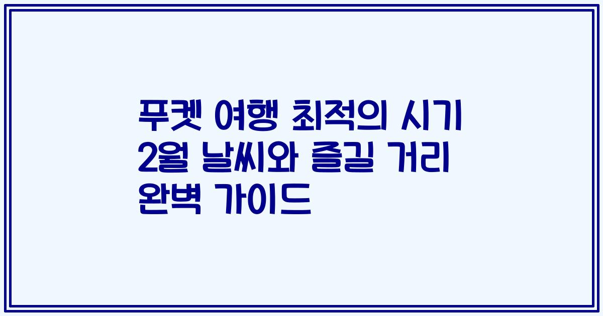 푸켓 여행 최적의 시기 2월 날씨와 즐길 거리 완벽 가이드