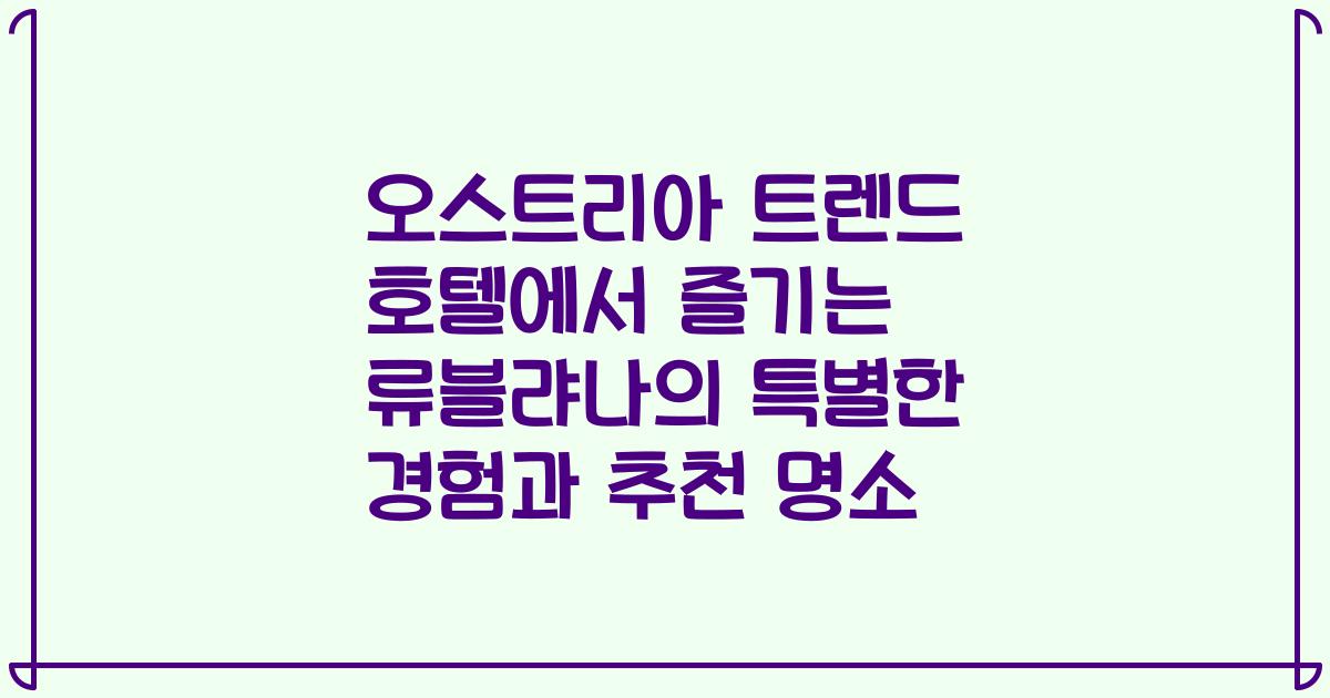 오스트리아 트렌드 호텔에서 즐기는 류블랴나의 특별한 경험과 추천 명소