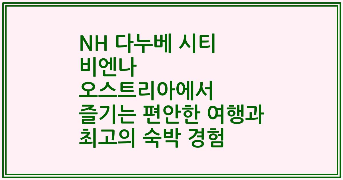 NH 다누베 시티 비엔나 오스트리아에서 즐기는 편안한 여행과 최고의 숙박 경험
