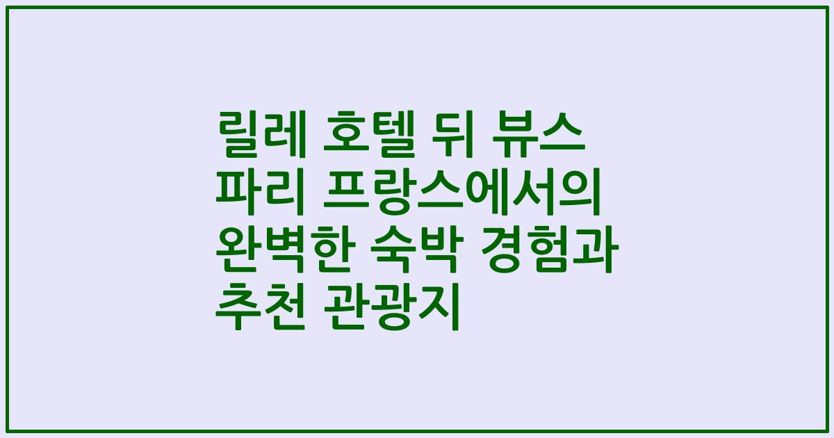 릴레 호텔 뒤 뷰스 파리 프랑스에서의 완벽한 숙박 경험과 추천 관광지