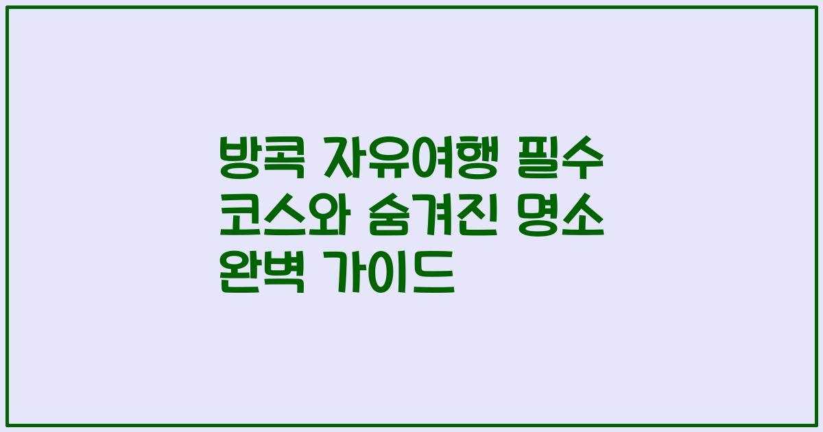 방콕 자유여행 필수 코스와 숨겨진 명소 완벽 가이드