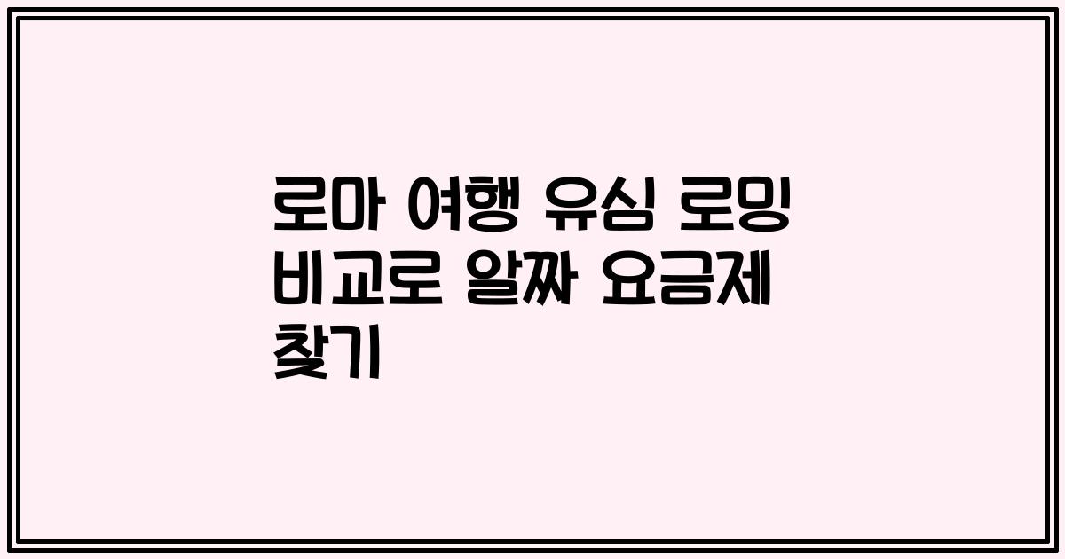 로마 여행 유심 로밍 비교로 알짜 요금제 찾기