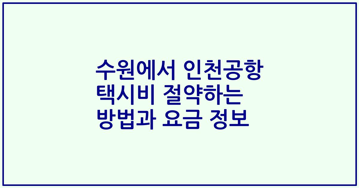 수원에서 인천공항 택시비 절약하는 방법과 요금 정보