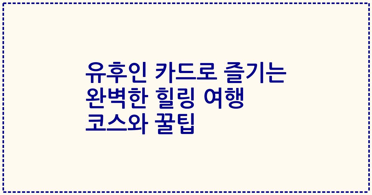 유후인 카드로 즐기는 완벽한 힐링 여행 코스와 꿀팁