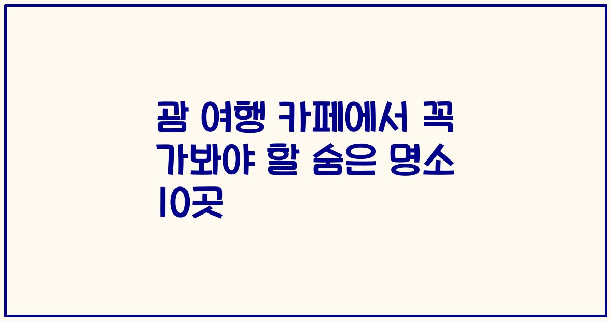 괌 여행 카페에서 꼭 가봐야 할 숨은 명소 10곳
