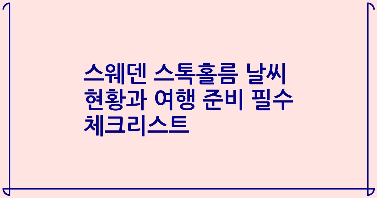 스웨덴 스톡홀름 날씨 현황과 여행 준비 필수 체크리스트