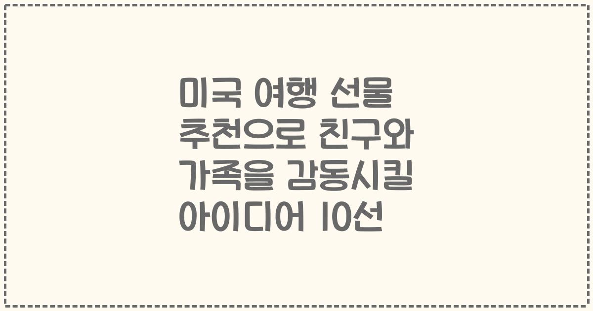 미국 여행 선물 추천으로 친구와 가족을 감동시킬 아이디어 10선