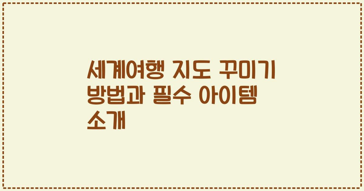 세계여행 지도 꾸미기 방법과 필수 아이템 소개