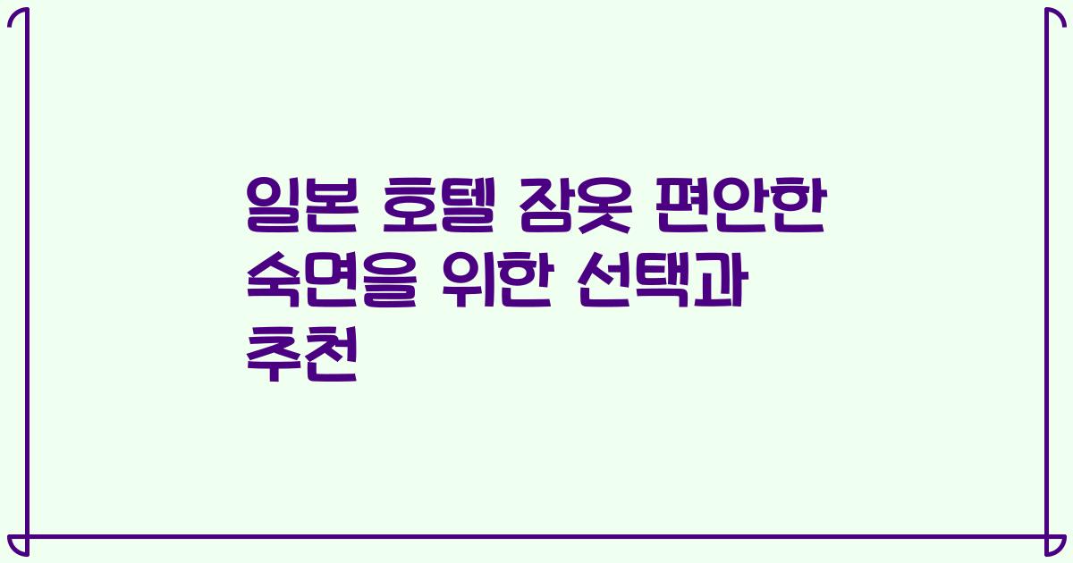 일본 호텔 잠옷 편안한 숙면을 위한 선택과 추천
