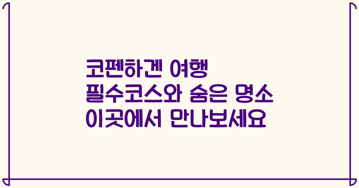 코펜하겐 여행 필수코스와 숨은 명소 이곳에서 만나보세요