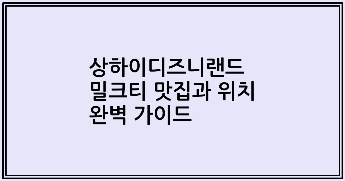 상하이디즈니랜드 밀크티 맛집과 위치 완벽 가이드