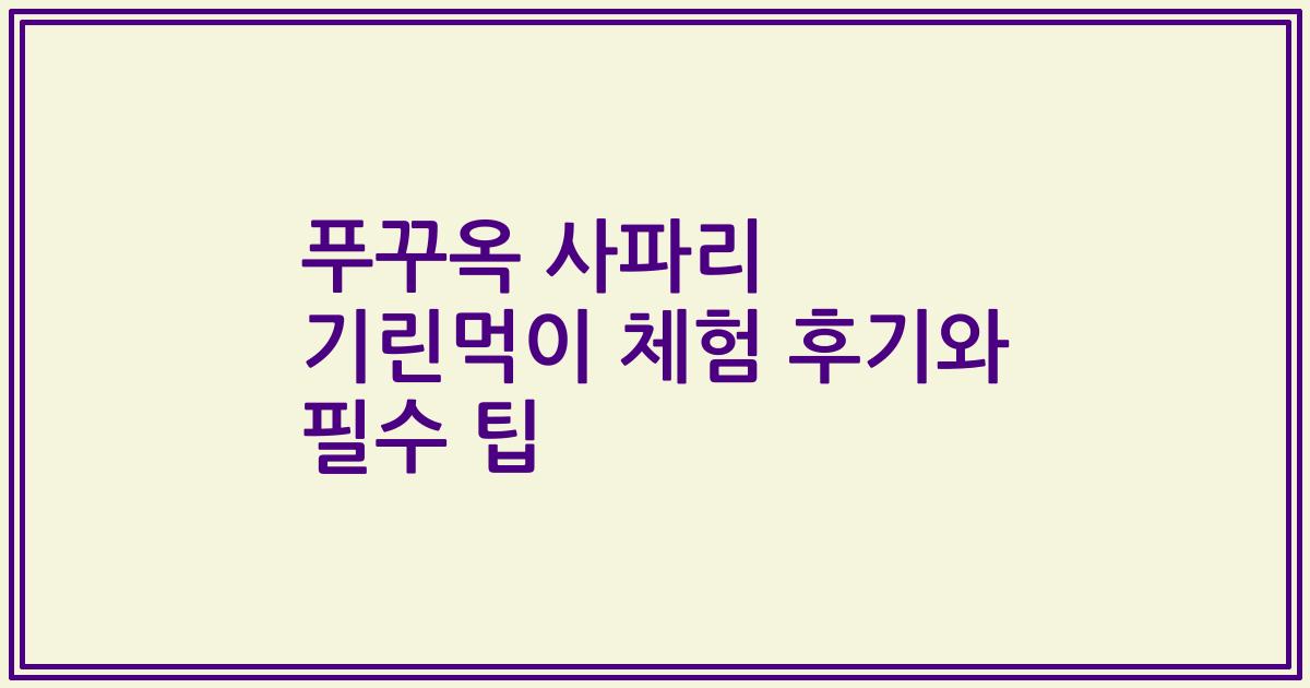 푸꾸옥 사파리 기린먹이 체험 후기와 필수 팁
