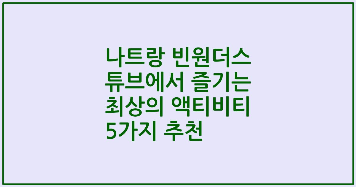 나트랑 빈원더스 튜브에서 즐기는 최상의 액티비티 5가지 추천