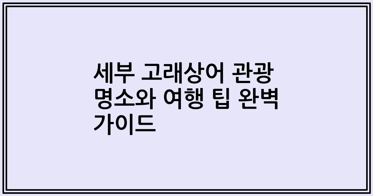 세부 고래상어 관광 명소와 여행 팁 완벽 가이드