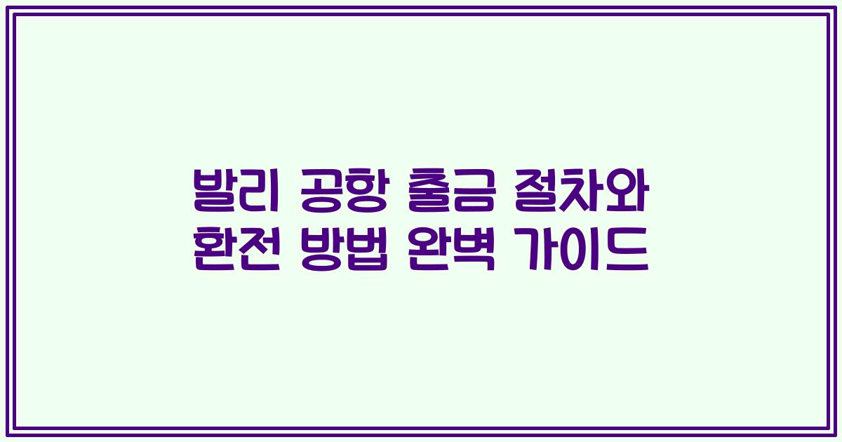 발리 공항 출금 절차와 환전 방법 완벽 가이드