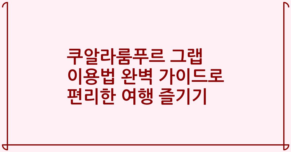 쿠알라룸푸르 그랩 이용법 완벽 가이드로 편리한 여행 즐기기