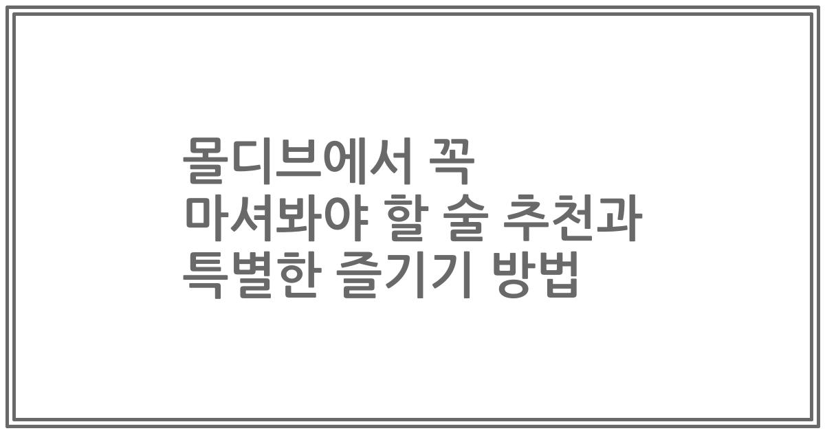 몰디브에서 꼭 마셔봐야 할 술 추천과 특별한 즐기기 방법