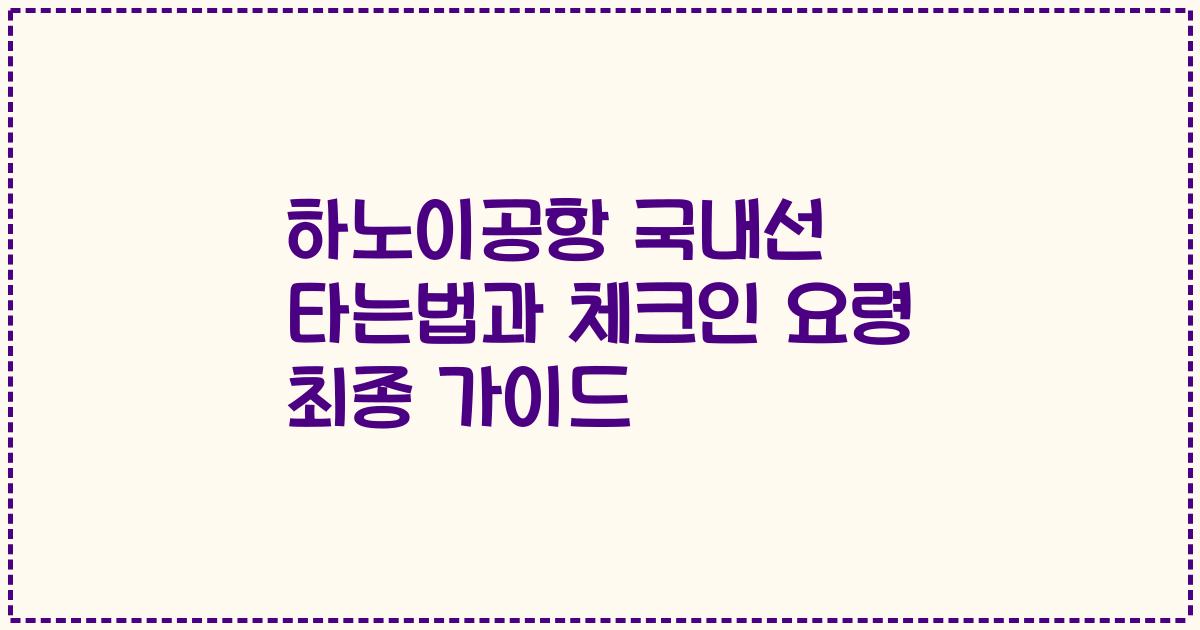 하노이공항 국내선 타는법과 체크인 요령 최종 가이드