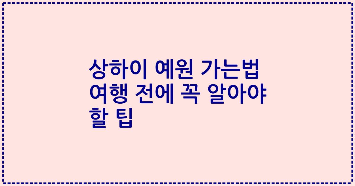 상하이 예원 가는법 여행 전에 꼭 알아야 할 팁