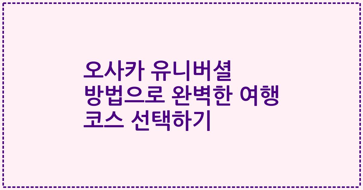 오사카 유니버셜 방법으로 완벽한 여행 코스 선택하기