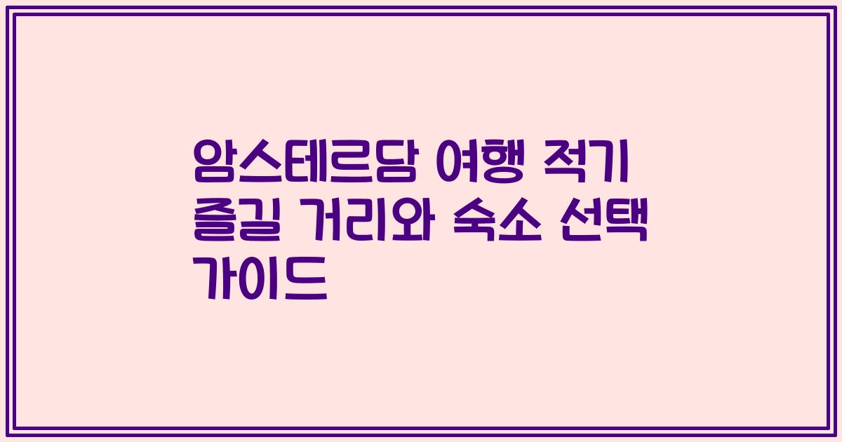 암스테르담 여행 적기 즐길 거리와 숙소 선택 가이드