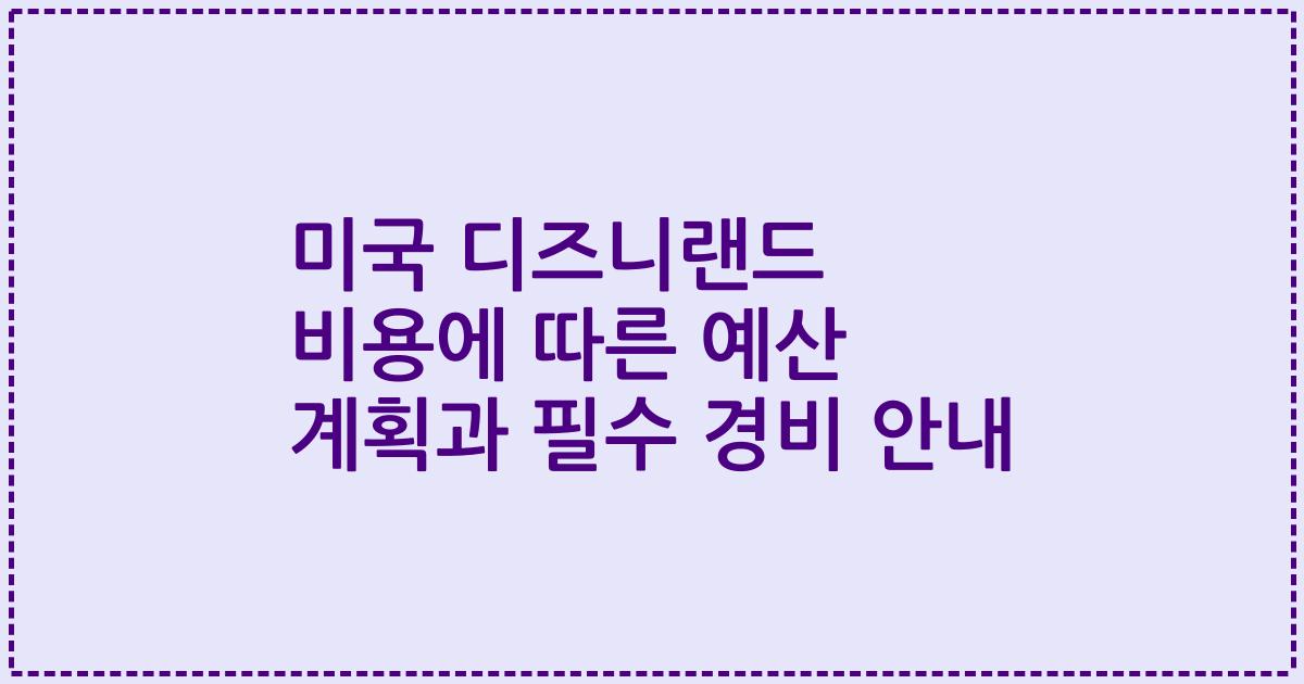 미국 디즈니랜드 비용에 따른 예산 계획과 필수 경비 안내