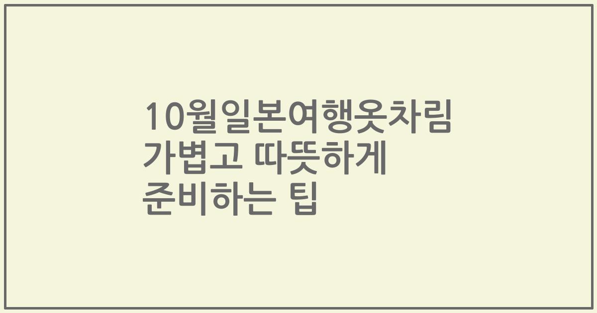 10월일본여행옷차림 가볍고 따뜻하게 준비하는 팁