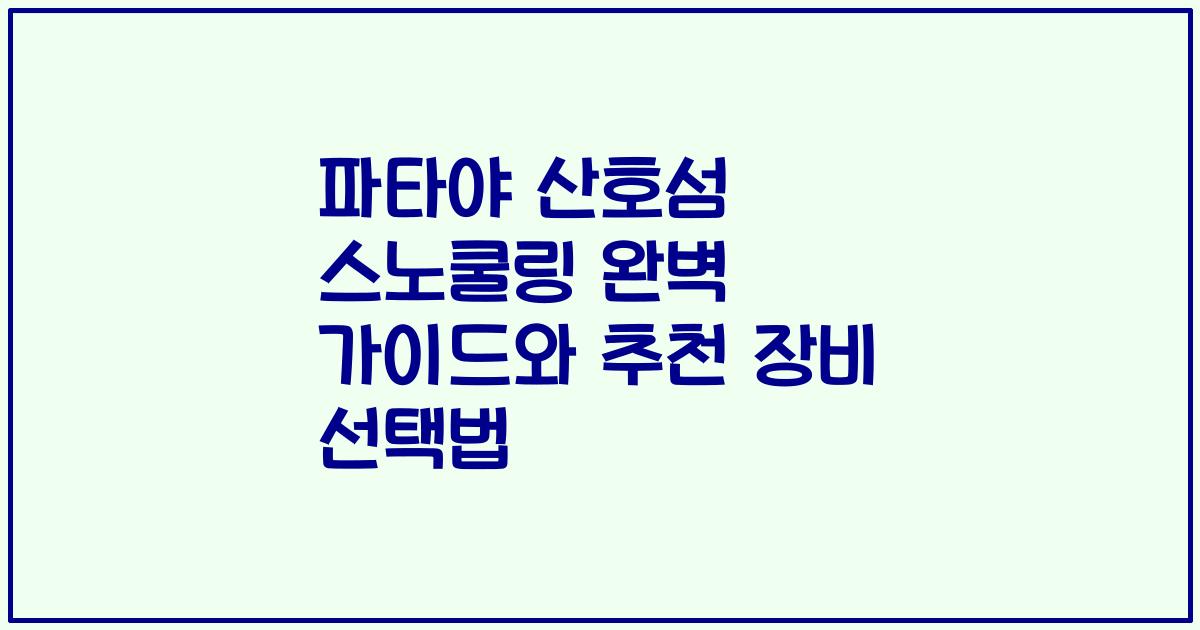 파타야 산호섬 스노쿨링 완벽 가이드와 추천 장비 선택법