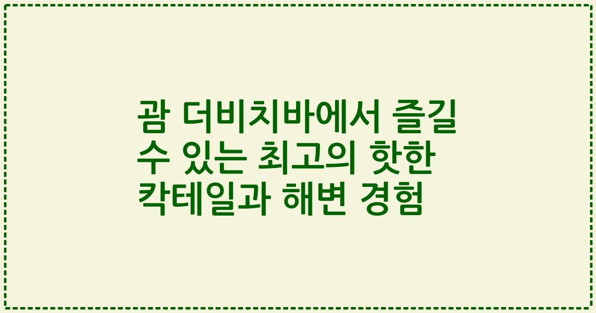 괌 더비치바에서 즐길 수 있는 최고의 핫한 칵테일과 해변 경험