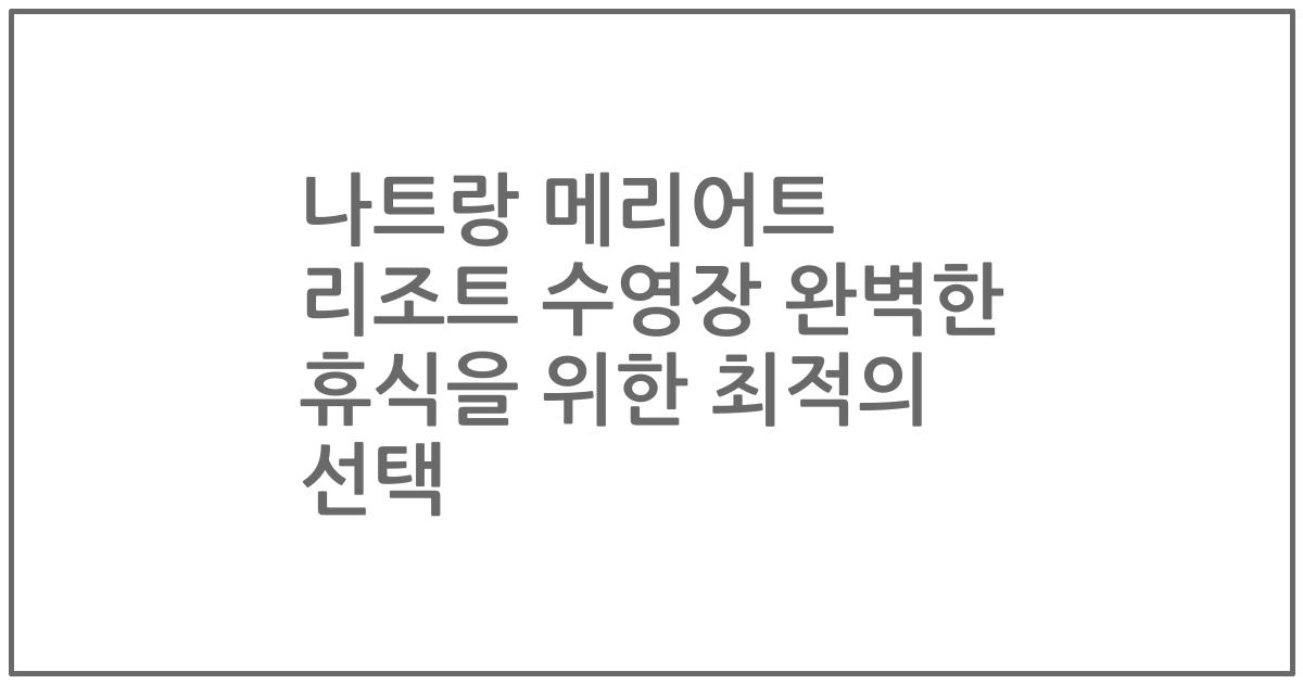 나트랑 메리어트 리조트 수영장 완벽한 휴식을 위한 최적의 선택