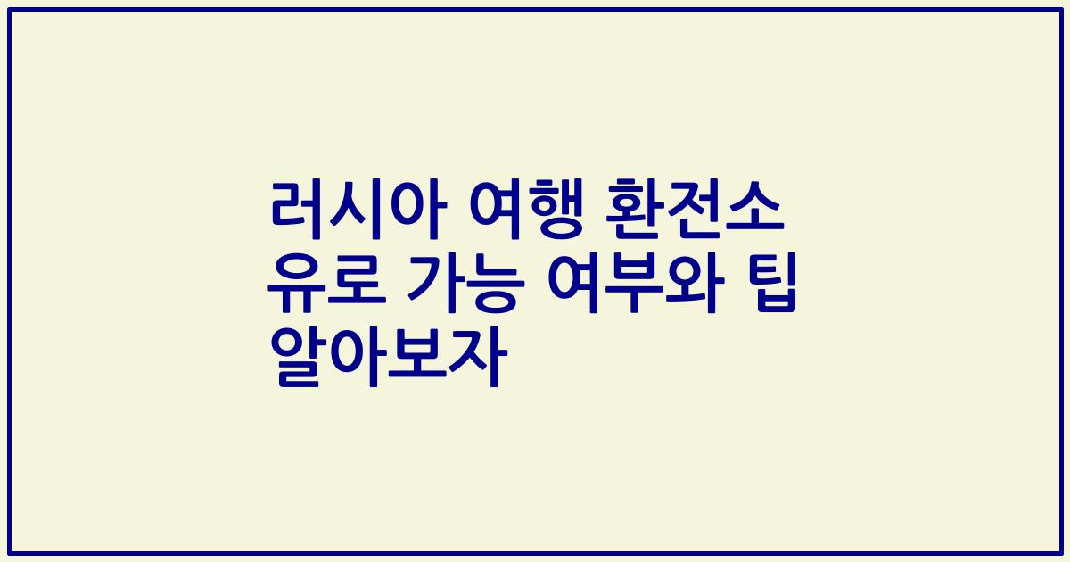 러시아 여행 환전소 유로 가능 여부와 팁 알아보자