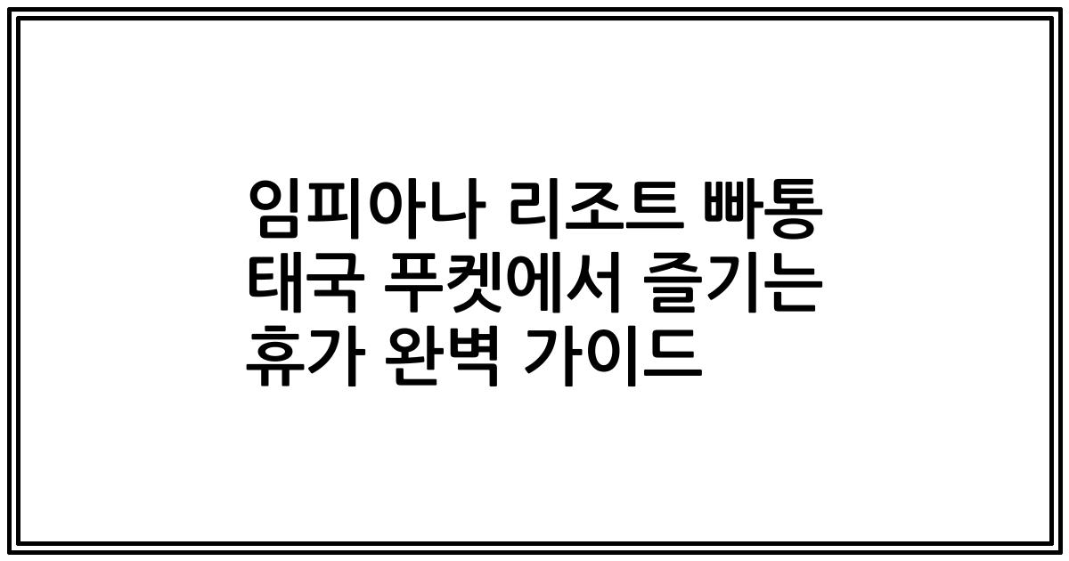임피아나 리조트 빠통 태국 푸켓에서 즐기는 휴가 완벽 가이드