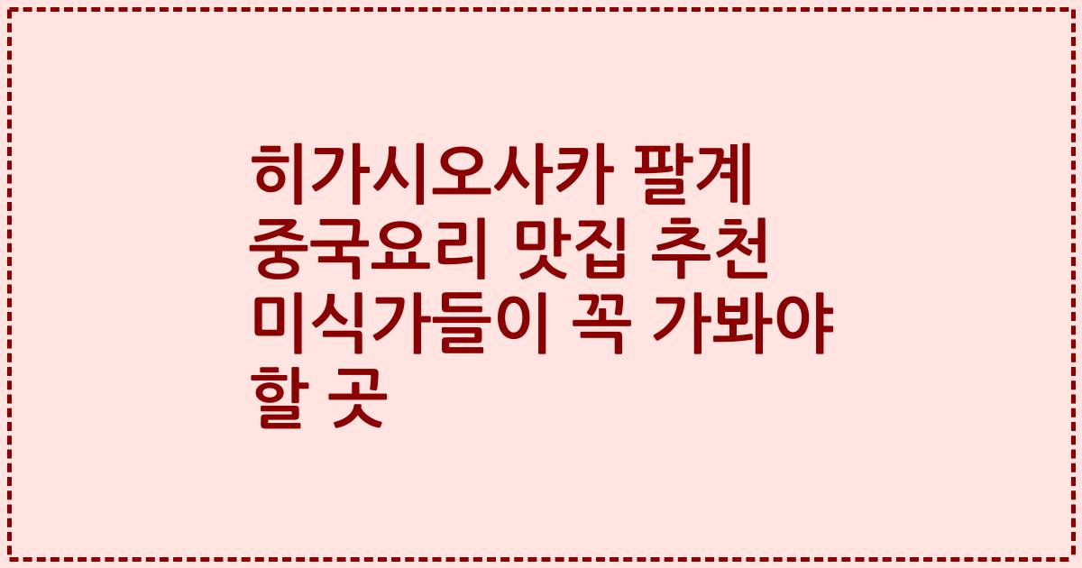 히가시오사카 팔계 중국요리 맛집 추천 미식가들이 꼭 가봐야 할 곳