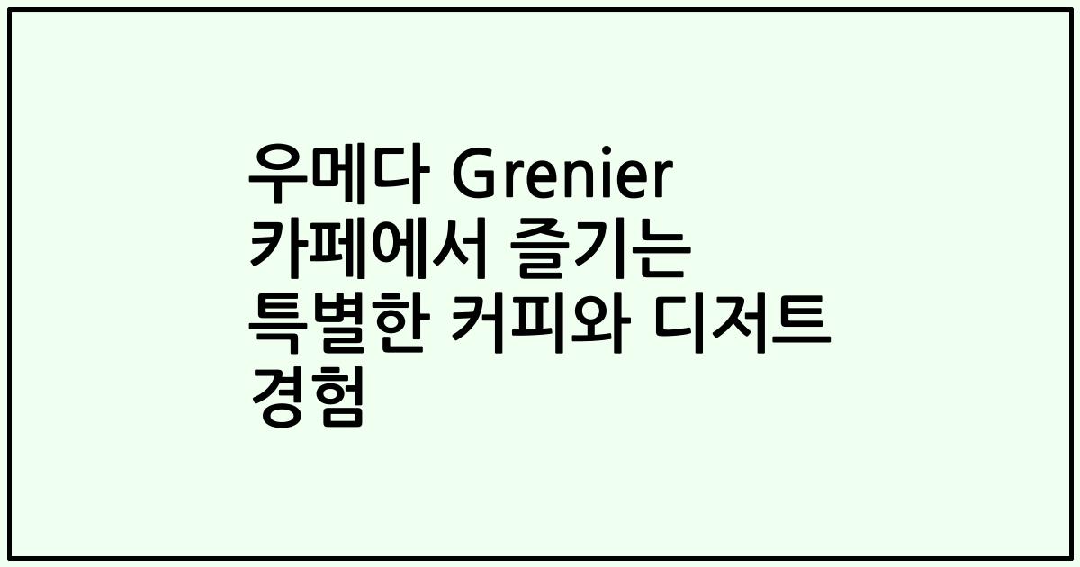 우메다 Grenier 카페에서 즐기는 특별한 커피와 디저트 경험