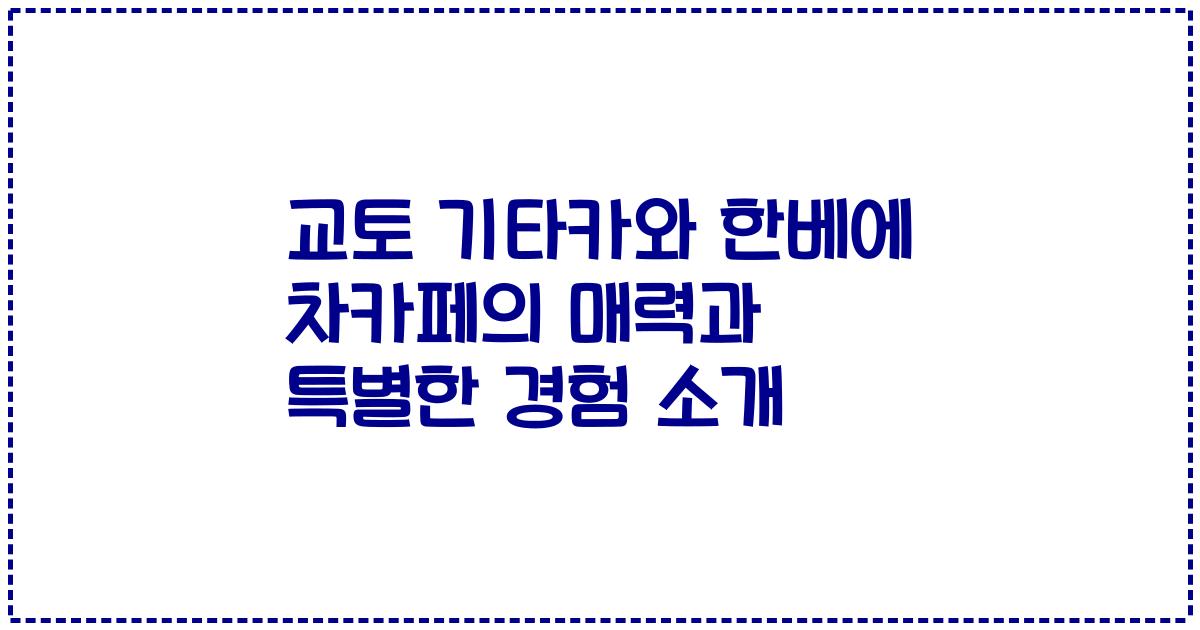교토 기타카와 한베에 차카페의 매력과 특별한 경험 소개