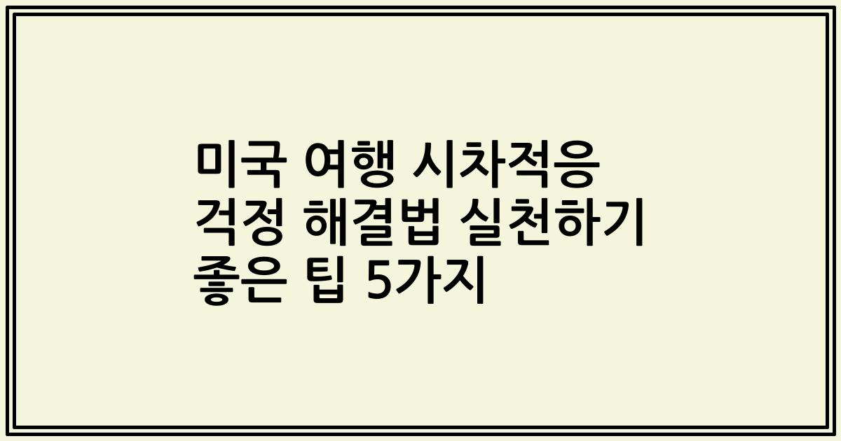 미국 여행 시차적응 걱정 해결법 실천하기 좋은 팁 5가지