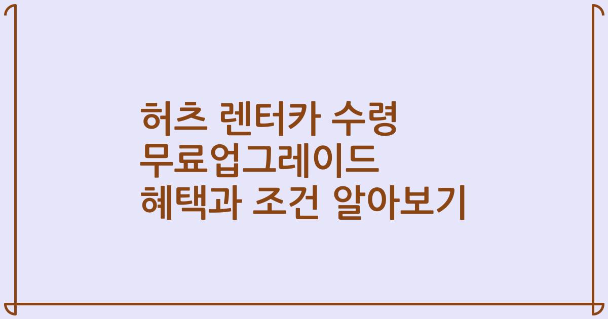 허츠 렌터카 수령 무료업그레이드 혜택과 조건 알아보기