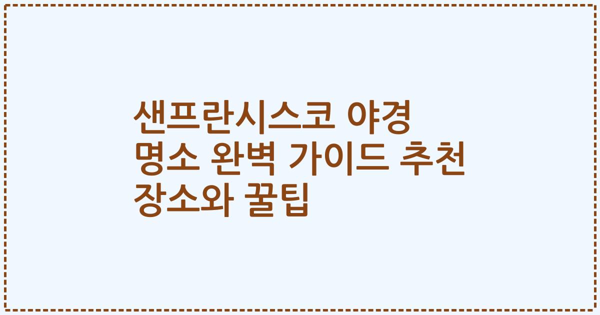 샌프란시스코 야경 명소 완벽 가이드 추천 장소와 꿀팁