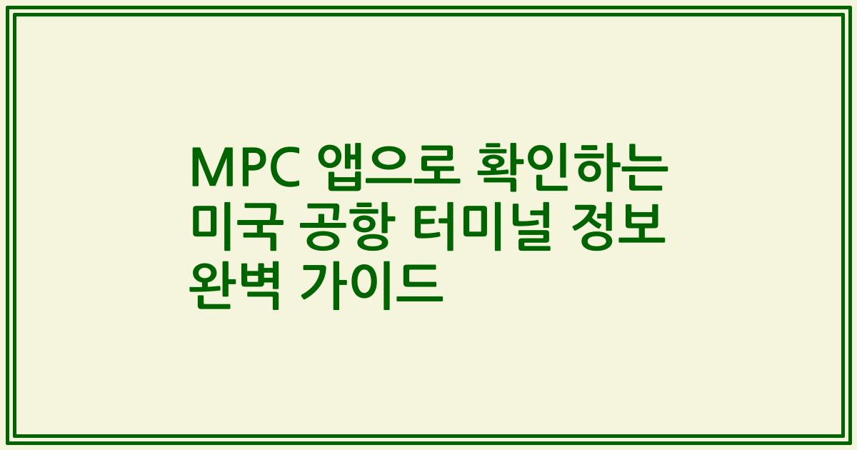 MPC 앱으로 확인하는 미국 공항 터미널 정보 완벽 가이드