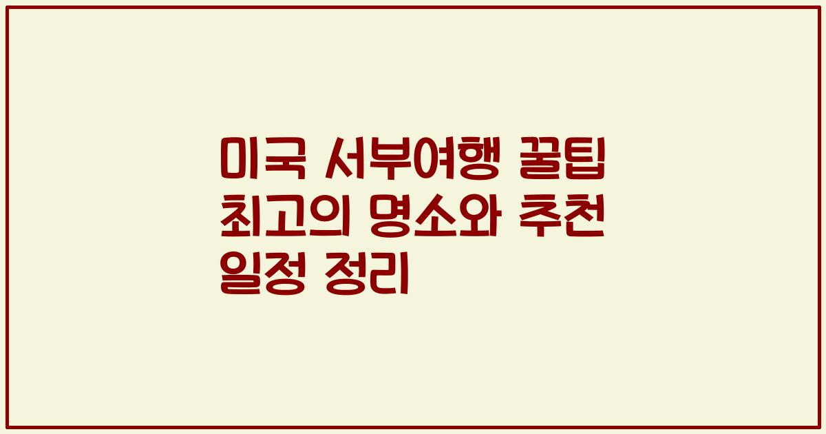 미국 서부여행 꿀팁 최고의 명소와 추천 일정 정리