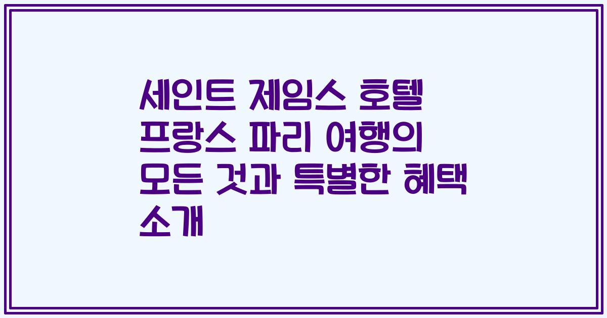 세인트 제임스 호텔 프랑스 파리 여행의 모든 것과 특별한 혜택 소개