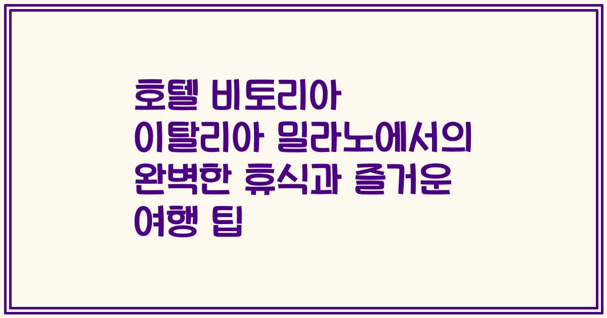 호텔 비토리아 이탈리아 밀라노에서의 완벽한 휴식과 즐거운 여행 팁