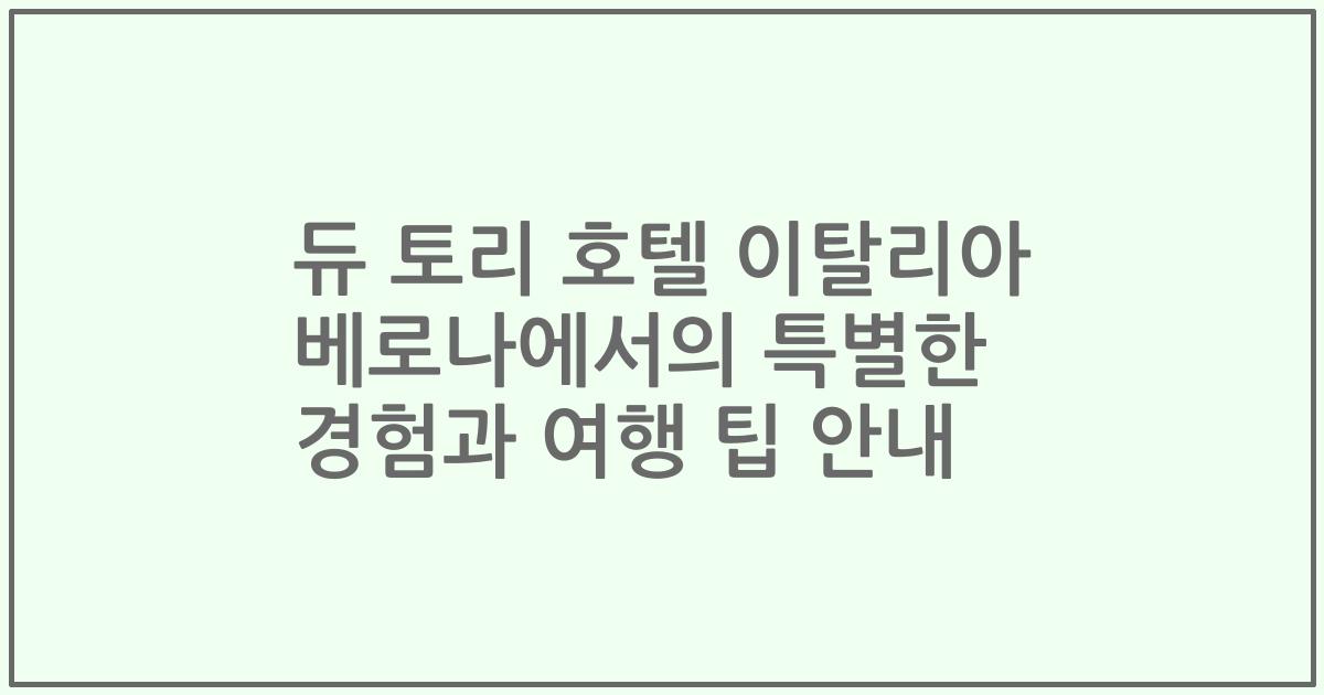 듀 토리 호텔 이탈리아 베로나에서의 특별한 경험과 여행 팁 안내