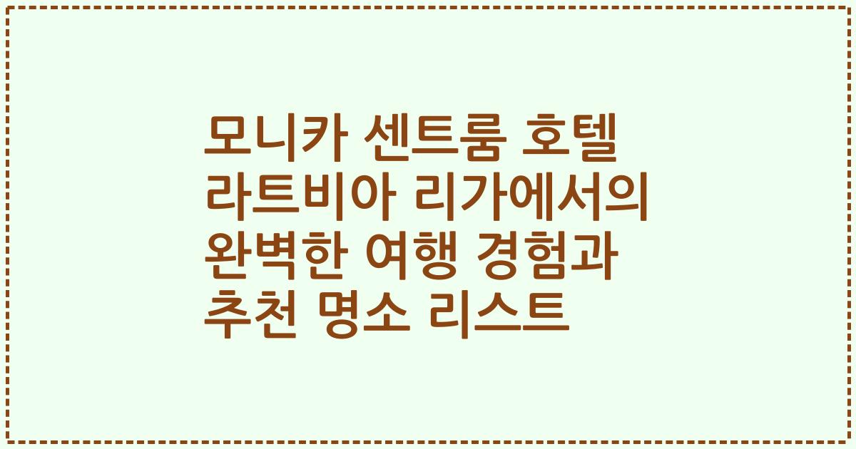 모니카 센트룸 호텔 라트비아 리가에서의 완벽한 여행 경험과 추천 명소 리스트