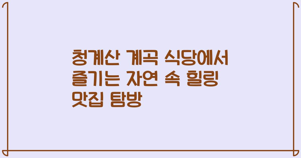 청계산 계곡 식당에서 즐기는 자연 속 힐링 맛집 탐방