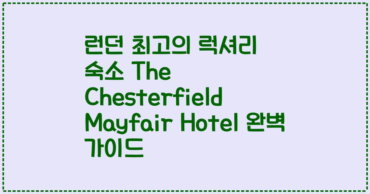 런던 최고의 럭셔리 숙소 The Chesterfield Mayfair Hotel 완벽 가이드